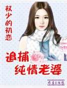权少的初恋：追捕纯情老婆