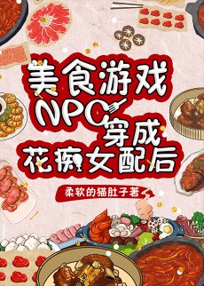 《美食游戏NPC穿成花痴女配后》