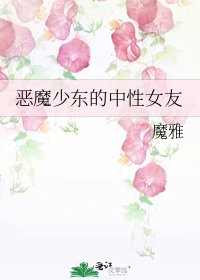 恶魔少东的中性女友
