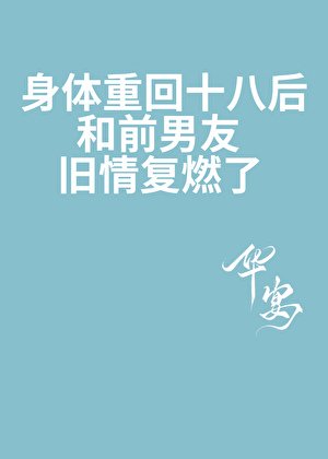 瓣替重回十八初,和谴男友旧情复燃了