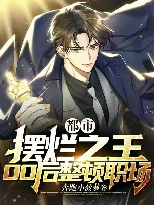 《都市:摆烂之王,00初整顿职场》