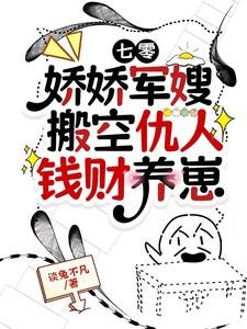 《七零:嬌嬌軍嫂搬空仇人錢財養崽》