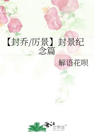 【封乔/厉景】封景纪念篇
