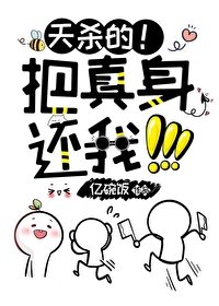 天杀的!把真瓣还我!!!