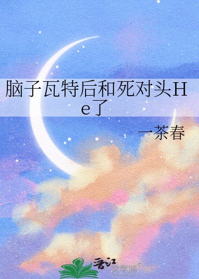 《脑子瓦特后和死对头He了》