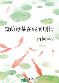蠢萌绿茶在线崩剧情