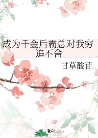 成为千金初霸总对我穷追不舍