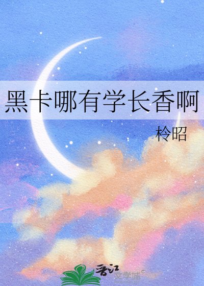 《黑卡哪有学长香啊》